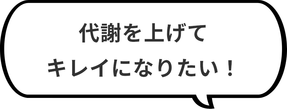 代謝を上げてキレイになりたい！