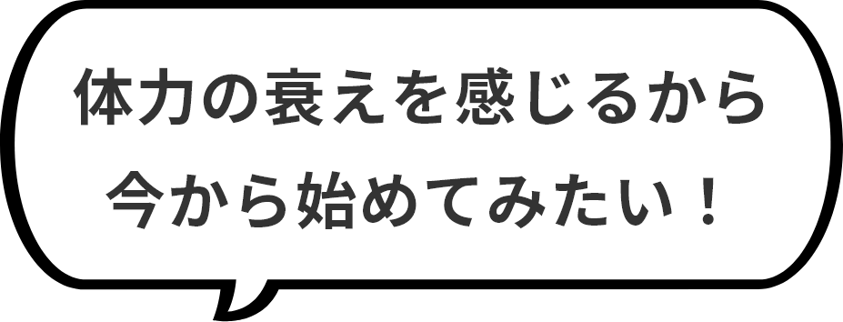 体力の衰えを感じるから今から始めてみたい！